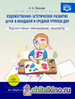Художественно-эстетическое развитие детей в младшей и средней группах ДОУ: Перспективное планирование, конспекты. ФГОС