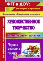 Художественное творчество: Комплексные занятия. Первая младшая группа