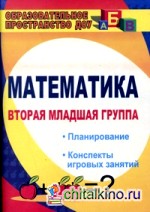 Математика: Вторая младшая группа. Планирование, конспекты игровых занятий