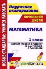 Математика: 1 класс. Система уроков по учебнику И. И. Аргинской, Е. П. Бененсон