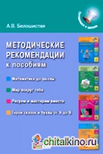 Методические рекомендации к пособиям (Математика до школы, Мир вокруг тебя, Герои сказок и буквы от А до Я)