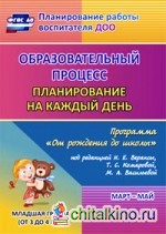 Образовательный процесс: Планирование на каждый день по программе «От рождения до школы» под редакцией Н. Е. Вераксы, Т. С. Комаровой, М. А. Васильевой. Март-май. Вторая младшая группа. ФГОС ДО