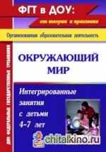 Окружающий мир: Интегрированные занятия с детьми 4-7 лет