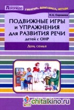 Подвижные игры и упражнения для развития речи детей с ОНР: Дом, семья. Пособие для логопеда