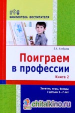 Поиграем в профессии: Книга 2. Занятия, игры и беседы с детьми 5-7 лет