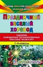 Праздничный веселый хоровод: Сценарии календарных театрализованных классных часов и игр. 1-4 классы