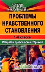 Проблемы нравственного становления: Материалы к родительским собраниям. 1-4 классы