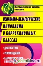 Психолого-педагогические инновации в коррекционных классах: Диагностика. Рекомендации. Разработки уроков и внеклассных занятий