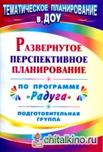 Развернутое перспективное планирование по программе «Радуга»: Подготовительная группа