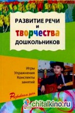 Развитие речи и творчества дошкольников: Игры, упражнения, конспекты занятий