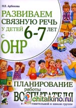 Развиваем связную речь у детей 6-7 лет с ОНР: Планирование работы воспитателя в подготовительной к школе группе
