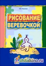 Рисование веревочкой: Практическое пособие для работы с детьми дошкольного возраста на занятиях по изобразительной деятельности в логопедических садах