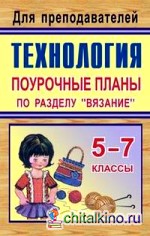 Технология: 5-7 классы. Поурочные планы по разделу «Вязание»