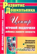 Центр игровой поддержки ребенка раннего возраста: Организация деятельности, конспекты игровых дней