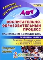 Воспитательно-образовательный процесс: Планирование на каждый день по программе «От рождения до школы» под редакцией Н. Е. Вераксы, Т. С. Комаровой, М. А. Васильевой. Сентябрь-ноябрь. Старшая группа