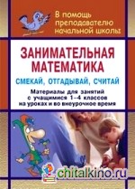 Занимательная математика: 1-4 классы. Смекай, отгадывай, считай. Логические и комбинаторные задачи, развивающие упражнения