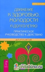 Движение к здоровью, молодости и долголетию: Практическое руководство к действию