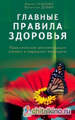 Главные правила здоровья: Практические рекомендации ученых и народной медицины