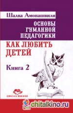 Основы гуманной педагогики: Книга 2. Как любить детей