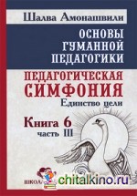 Основы гуманной педагогики: Книга 6. Педагогическая симфония. Часть 3. Единство цели