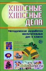 Классные классные дела: методические разработки воспитательных дел в классе: Выпуск 2