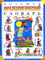 Большой фразеологический словарь для детей