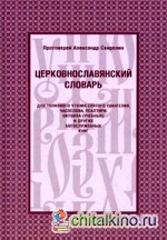 Церковнославянский словарь для толкового чтения Святого Евангелия, Часослова, Псалтири, Октоиха (учебных) и других богослужебных книг