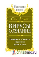 Вирусы сознания: Принципы и методы исцеления души и тела