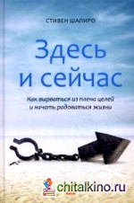 Здесь и сейчас: Как вырваться из плена целей и начать радоваться жизни