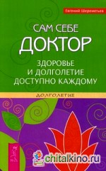 Сам себе доктор: Здоровье и долголетие доступно каждому