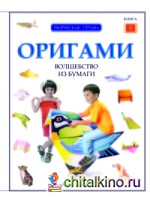 Оригами: волшебство из бумаги: Книга 1