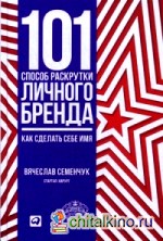 101 способ раскрутки личного бренда: Как сделать себе имя