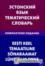 Эстонский язык: Тематический словарь. Компактное издание. 10 000 слов. С транскрипцией эстонских слов. С русским и эстонским указателями