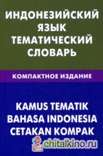 Индонезийский язык: Тематический словарь. Компактное издание. 10000 слов. С транскрипцией индонезийских слов. С русским и индонезийским указателями