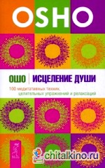 Исцеление души: 100 медитативных техник, целительных упражнений и релаксаций