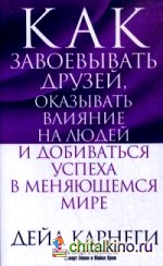 Как завоевывать друзей, оказывать влияние на людей и добиваться успеха в меняющемся мире