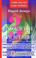 Хождение за три времени: Практика изменения своего прошлого и будущего