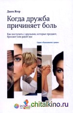 Когда дружба причиняет боль: как поступать с друзьями, которые предают, бросают или ранят вас: Книга 1