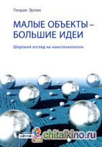 Малые объекты — большие идеи: Широкий взгляд на нанотехнологии