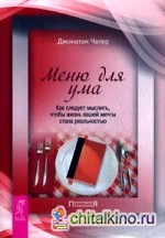 Меню для ума: Как следует мыслить, чтобы жизнь вашей мечты стала реальностью