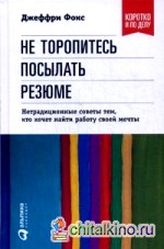 Не торопитесь посылать резюме: Нетрадиционные советы тем, кто хочет найти работу своей мечты