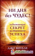 Ни дня без чудес! Недостающий секрет истинного успеха: Простые советы инструктора по чудесам