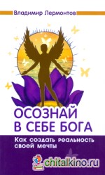 Осознай в себе Бога: Как создать реальность своей мечты