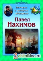 Павел Степанович Нахимов: История о храбром адмирале