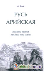 Русь арийская: Наследие предков. Забытые боги славян