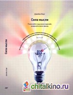 Сила мысли: Поменяйте ход своих мыслей, измените свою жизнь