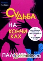 Судьба на кончиках пальцев: Пять простых шагов к познанию своего глубинного «я» по отпечаткам пальцев