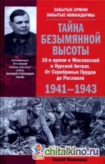 Тайна Безымянной высоты: 10-я армия в Московской и Курской битвах. От Серебряных Прудов до Рославля. 1941-1943