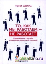 То, как мы работаем — не работает: Проверенные способы управления жизненной энергией