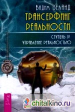 Трансерфинг реальности: Ступень 4: Управление реальностью